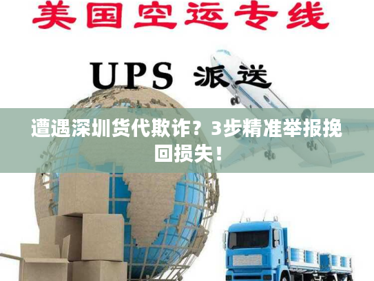 遭遇深圳货代欺诈?3步精准举报挽回损失! 遭遇深圳货代欺诈?3步精准举报挽回损失!