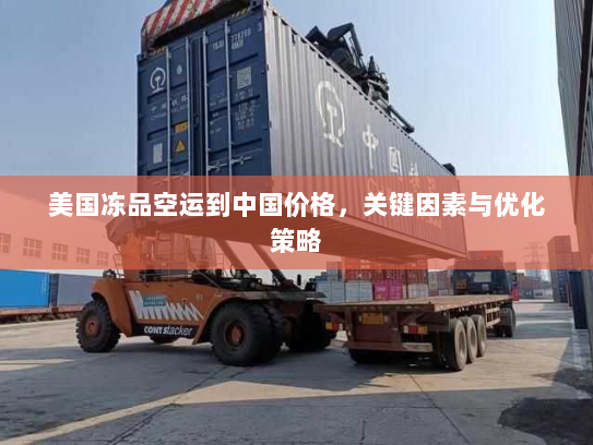 美国冻品空运到中国价格，关键因素与优化策略