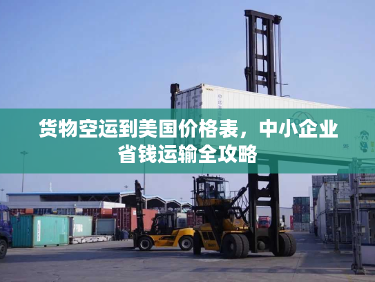 货物空运到美国价格表，中小企业省钱运输全攻略