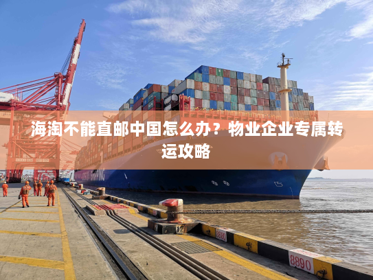 海淘不能直邮中国怎么办?物业企业专属转运攻略 海淘不能直邮中国怎么办?物业企业专属转运攻略