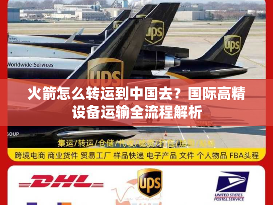 火箭怎么转运到中国去？国际高精设备运输全流程解析