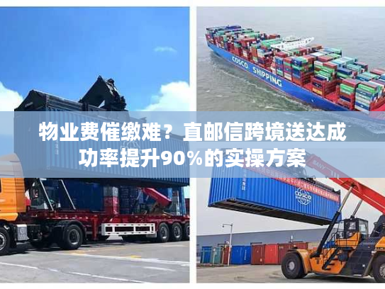 物业费催缴难？直邮信跨境送达成功率提升90%的实操方案