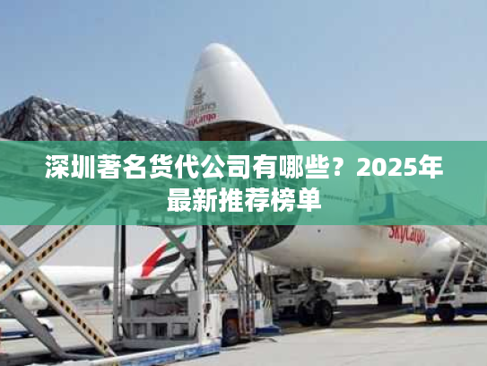 深圳著名货代公司有哪些？2025年最新推荐榜单
