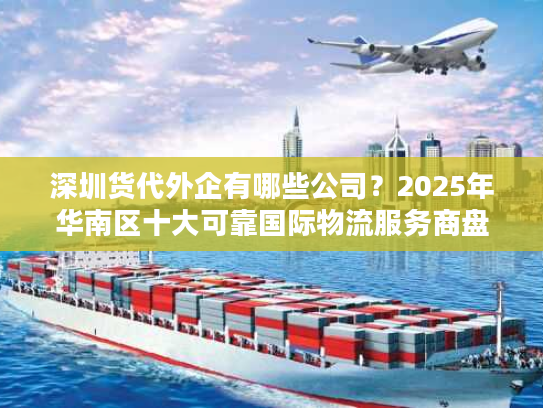 深圳货代外企有哪些公司？2025年华南区十大可靠国际物流服务商盘点