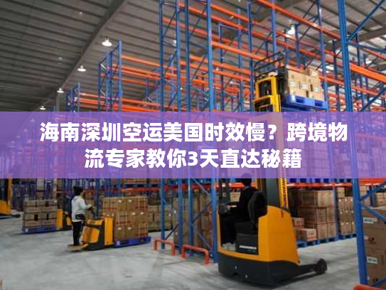 海南深圳空运美国时效慢？跨境物流专家教你3天直达秘籍