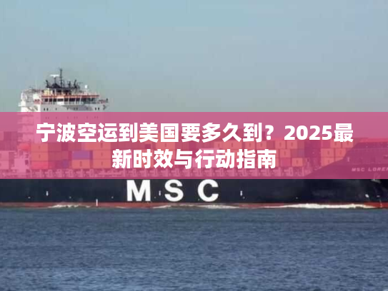 宁波空运到美国要多久到？2025最新时效与行动指南