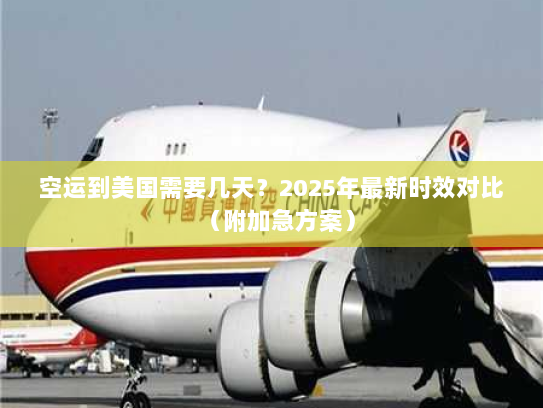 空运到美国需要几天？2025年最新时效对比（附加急方案）