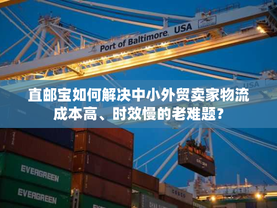 直邮宝如何解决中小外贸卖家物流成本高、时效慢的老难题？
