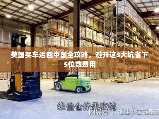 美国买车运回中国全攻略，避开这3大坑省下5位数费用