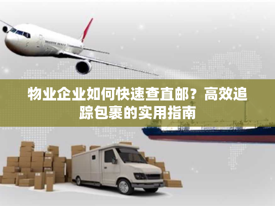 物业企业如何快速查直邮？高效追踪包裹的实用指南