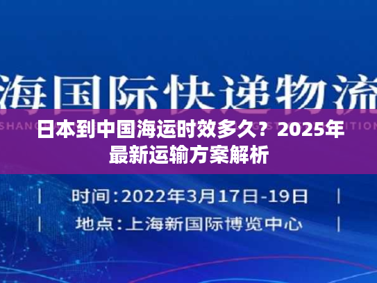 日本到中国海运时效多久？2025年最新运输方案解析