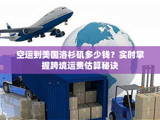 空运到美国洛杉矶多少钱？实时掌握跨境运费估算秘诀