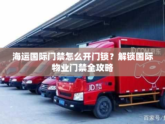 海运国际门禁怎么开门锁？解锁国际物业门禁全攻略
