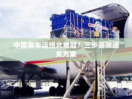 中国赛车运纽北难题？三步高效通关方案