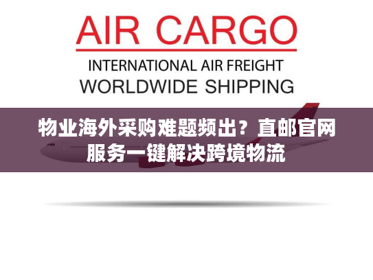 物业海外采购难题频出？直邮官网服务一键解决跨境物流