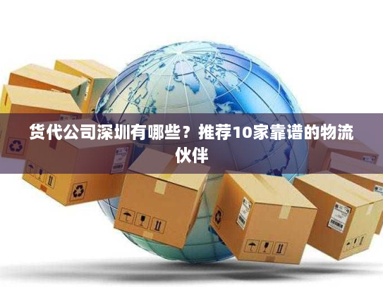 货代公司深圳有哪些？推荐10家靠谱的物流伙伴