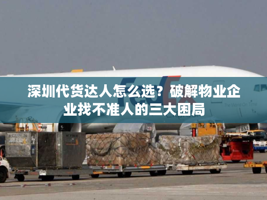 深圳代货达人怎么选？破解物业企业找不准人的三大困局