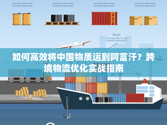 如何高效将中国物质运到阿富汗？跨境物流优化实战指南