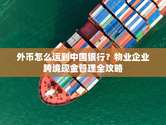 外币怎么运到中国银行？物业企业跨境现金管理全攻略