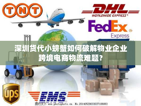 深圳货代小螃蟹如何破解物业企业跨境电商物流难题？