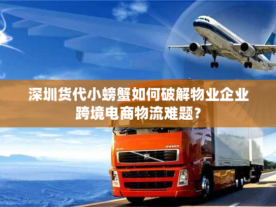 深圳货代小螃蟹如何破解物业企业跨境电商物流难题？