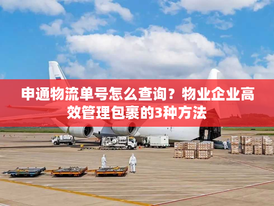 申通物流单号怎么查询？物业企业高效管理包裹的3种方法