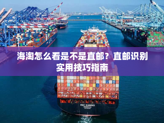 海淘怎么看是不是直邮？直邮识别实用技巧指南