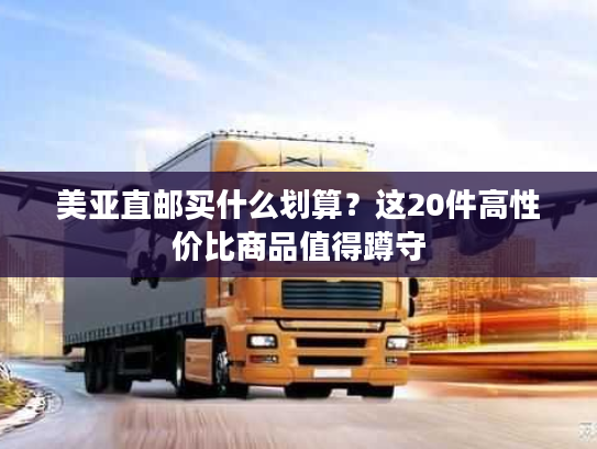 美亚直邮买什么划算？这20件高性价比商品值得蹲守