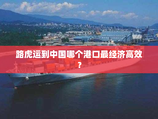 路虎运到中国哪个港口最经济高效？