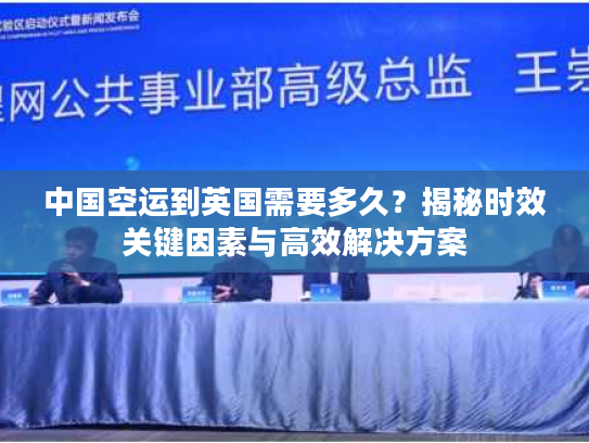 中国空运到英国需要多久？揭秘时效关键因素与高效解决方案