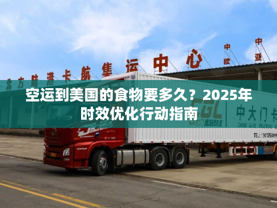 空运到美国的食物要多久？2025年时效优化行动指南
