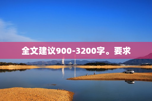 全文建议900-3200字。要求 全文建议900-3200字。要求