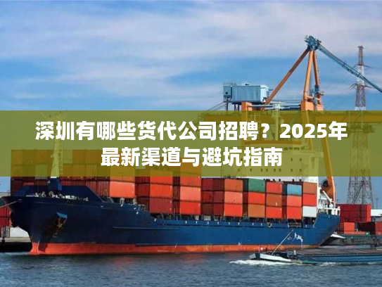深圳有哪些货代公司招聘？2025年最新渠道与避坑指南