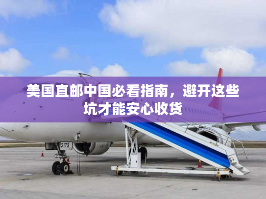 美国直邮中国必看指南，避开这些坑才能安心收货