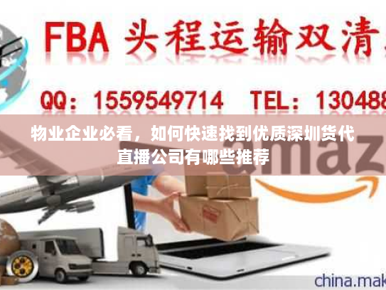 物业企业必看,如何快速找到优质深圳货代直播公司有哪些推荐 物业企业必看,如何快速找到优质深圳货代直播公司有哪些推荐