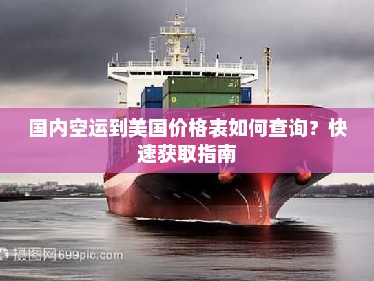 国内空运到美国价格表如何查询？快速获取指南