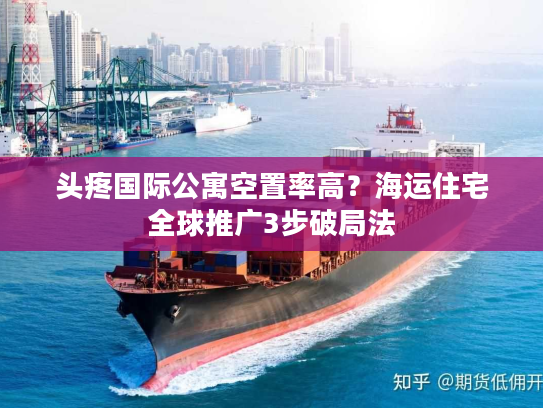 头疼国际公寓空置率高？海运住宅全球推广3步破局法