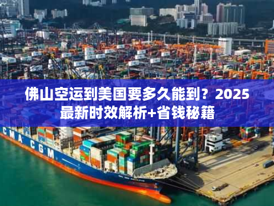 佛山空运到美国要多久能到？2025最新时效解析+省钱秘籍