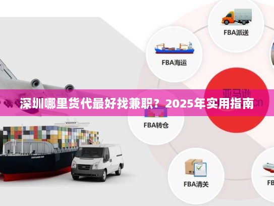 深圳哪里货代最好找兼职？2025年实用指南