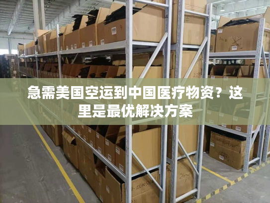 急需美国空运到中国医疗物资？这里是最优解决方案