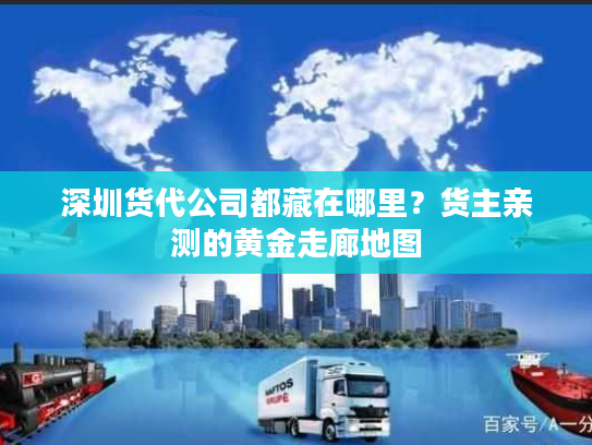 深圳货代公司都藏在哪里?货主亲测的黄金走廊地图 深圳货代公司都藏在哪里?货主亲测的黄金走廊地图
