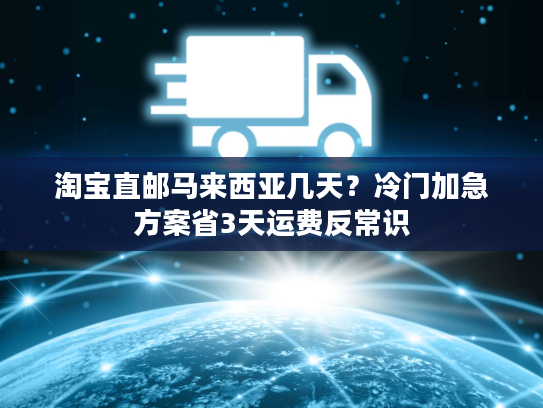 淘宝直邮马来西亚几天？冷门加急方案省3天运费反常识