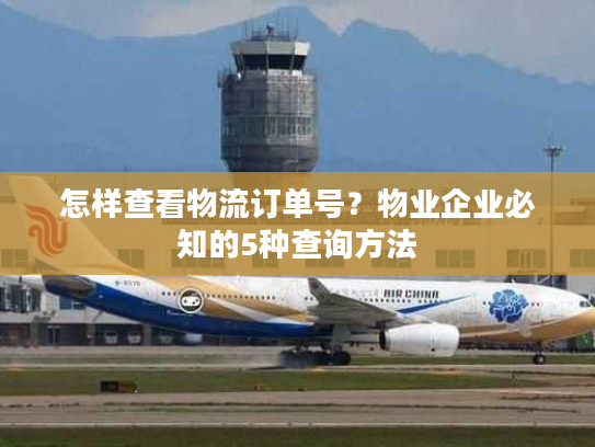 怎样查看物流订单号？物业企业必知的5种查询方法