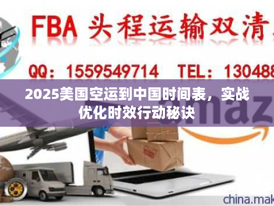 2025美国空运到中国时间表，实战优化时效行动秘诀