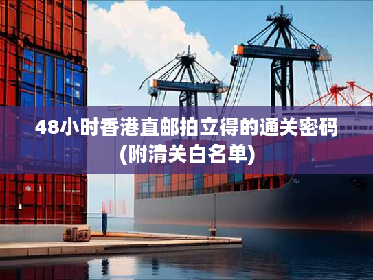 48小时香港直邮拍立得的通关密码(附清关白名单)