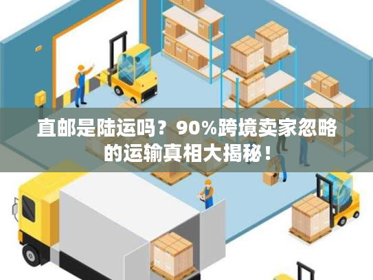 直邮是陆运吗？90%跨境卖家忽略的运输真相大揭秘！