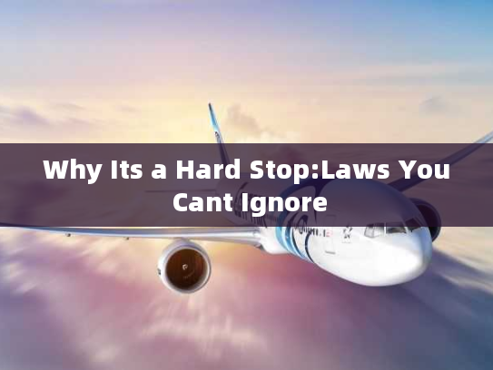 Why Its a Hard Stop:Laws You Cant Ignore