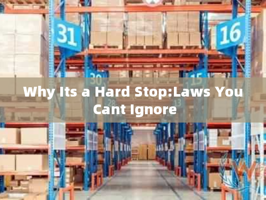 Why Its a Hard Stop:Laws You Cant Ignore