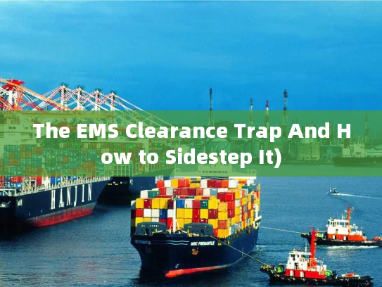 The EMS Clearance Trap And How to Sidestep It)