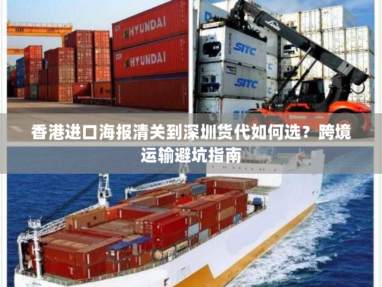 香港进口海报清关到深圳货代如何选?跨境运输避坑指南 香港进口海报清关到深圳货代如何选?跨境运输避坑指南